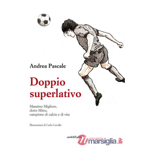 Doppio superlativo. Massimo Migliore, detto Mittu, campione di calcio e di vita