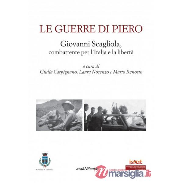 Guerre di Piero. Giovanni Scagliola, combattente per l'Italia e la libertà (Le)