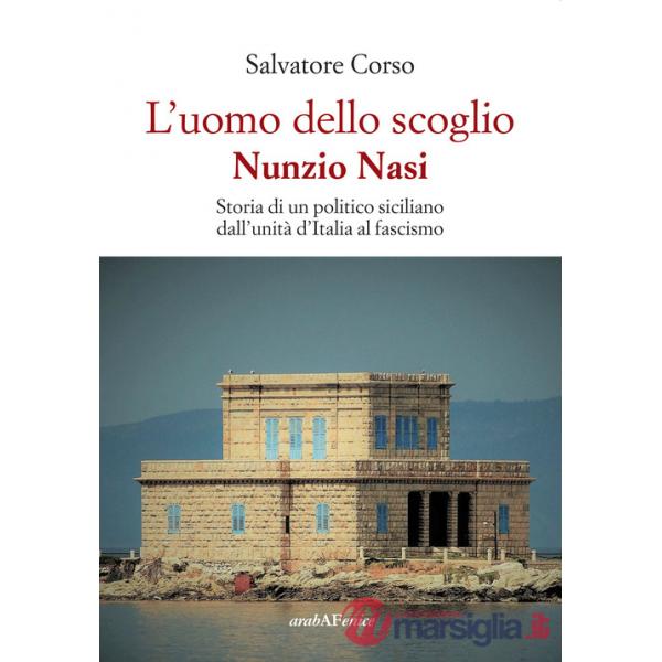 Uomo dello scoglio. Nunzio Nasi. Storia di un politico siciliano dall'unità d'Italia al Fascismo (L')