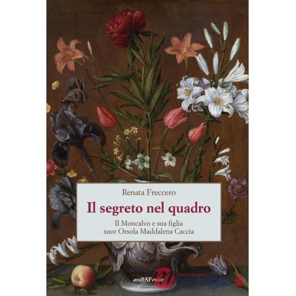 Segreto nel quadro. Il Moncalvo e sua figlia suor Orsola Maddalena Caccia (Il)