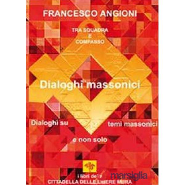 Dialoghi massonici. Tra squadra e compasso. Dialoghi su temi massonici e non solo
