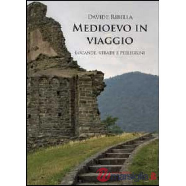 Medioevo in viaggio. Locande, strade e pellegrini