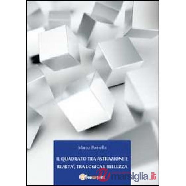 Quadrato tra astrazione e realtà, tra logica e bellezza (Il)
