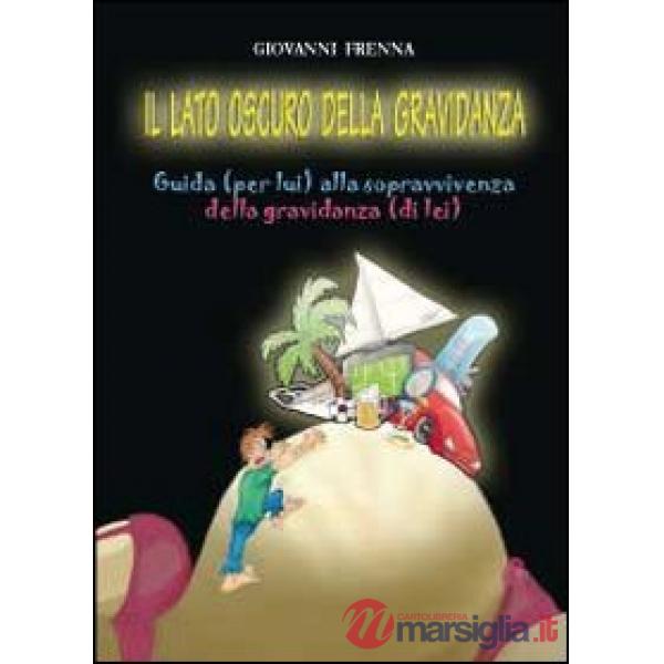 Lato oscuro della gravidanza. Guida (per lui) alla sopravvivenza della gravidanz