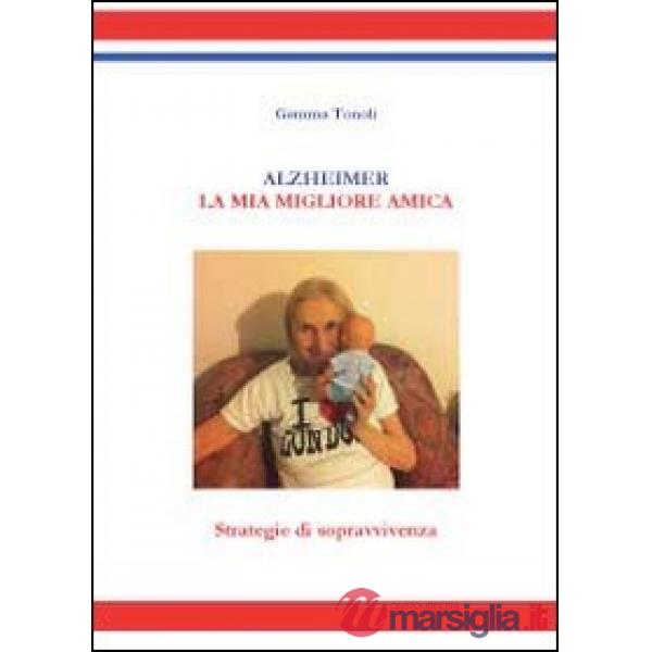 Alzheimer. La mia migliore amica. Strategie di sopravvivenza