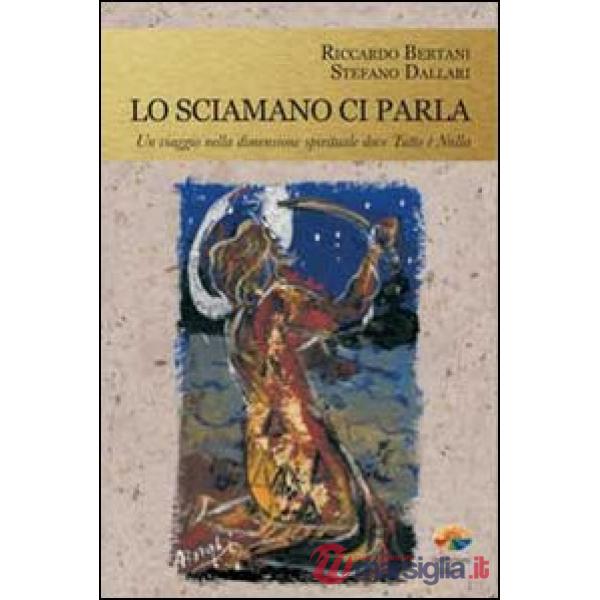Sciamano ci parla. Un viaggio nella dimensione spirituale dove tutto è nulla (Lo