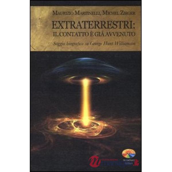 Extraterrestri: il contatto è già avvenuto. Saggio biografico su George Hunt Wil