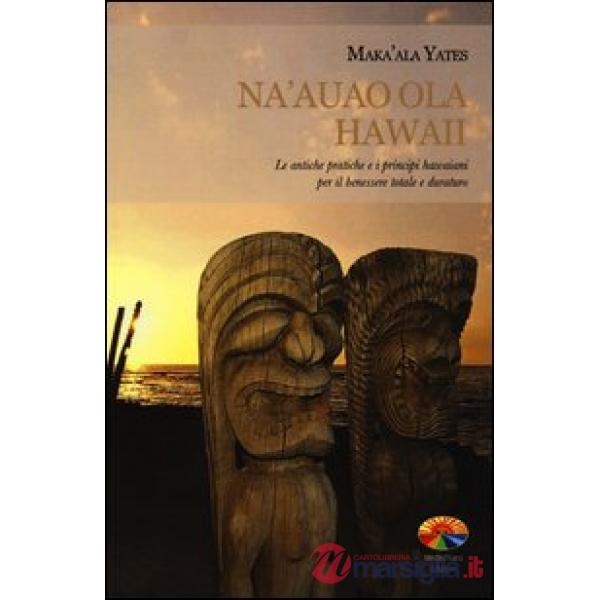 Na'auao Ola Hawaii. Le antiche pratiche e i principi hawaiani per il benessere t