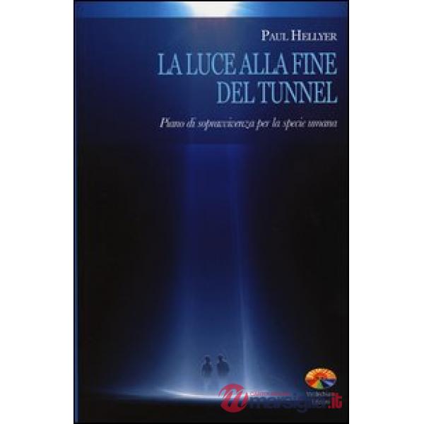 Luce alla fine del tunnel. Piano di sopravvivenza per la specie umana (La)