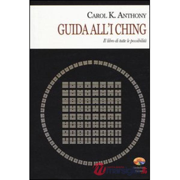 I Ching. Guida all'I Ching. Il libro di tutte le possibilità
