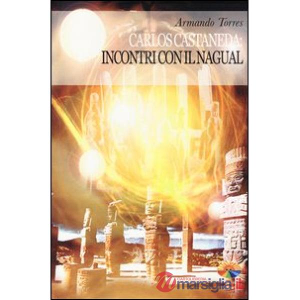 Carlos Castaneda: incontri con il Nagual. Ediz. illustrata