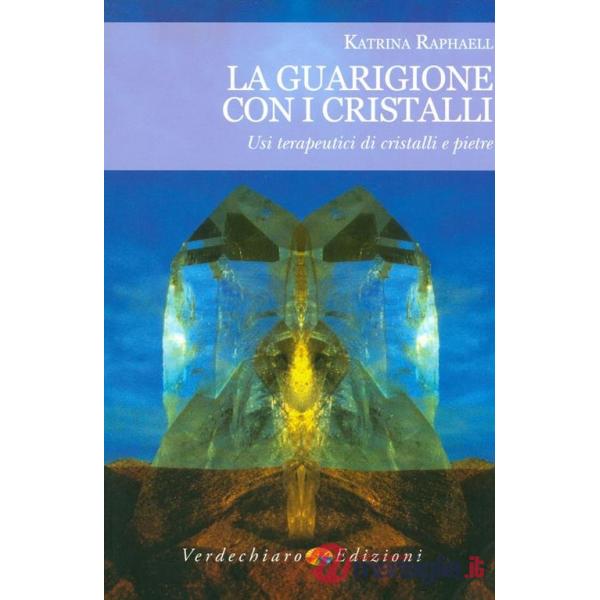 Guarigione con i cristalli. Usi terapeutici di cristalli e pietre (La)