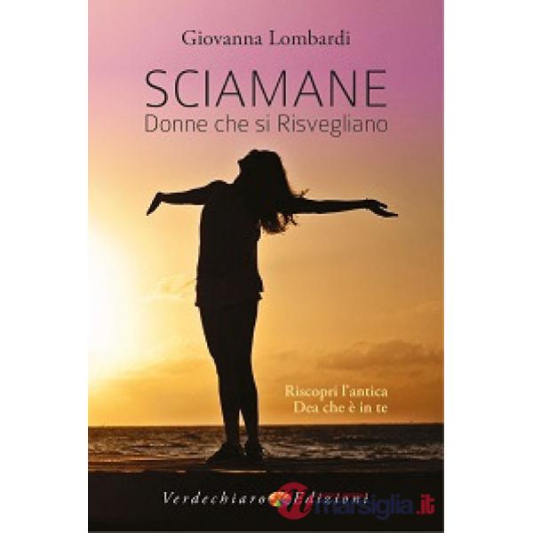Sciamane, donne che si risvegliano. Riscopri l'antica dea che è in te