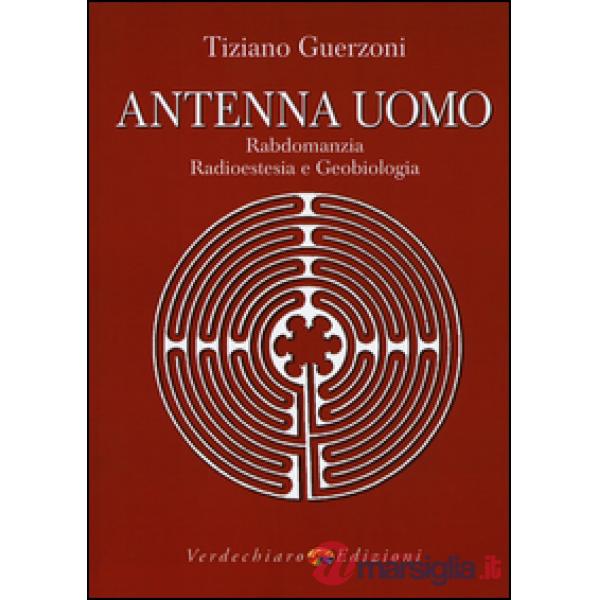 Antenna uomo. Rabdomanzia, radioestesia e geobiologia
