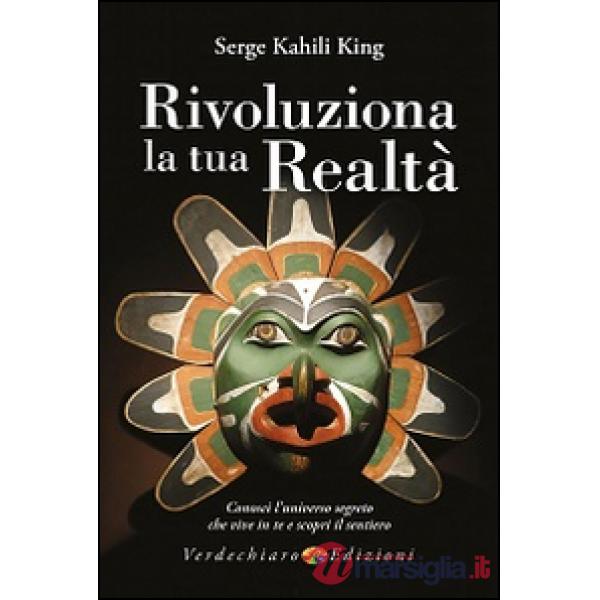 Rivoluziona la tua realtà. Conosci l'universo segreto che vive in te e scopri il sentiero