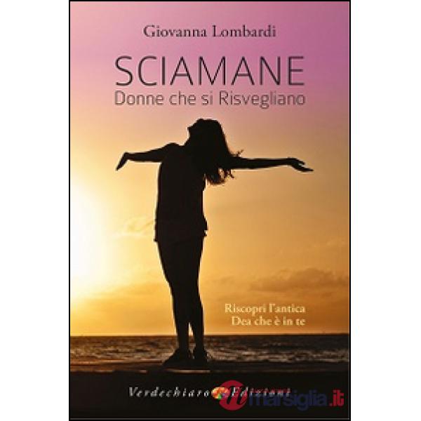 Sciamane, donne che si risvegliano. Riscopri l'antica dea che è in te
