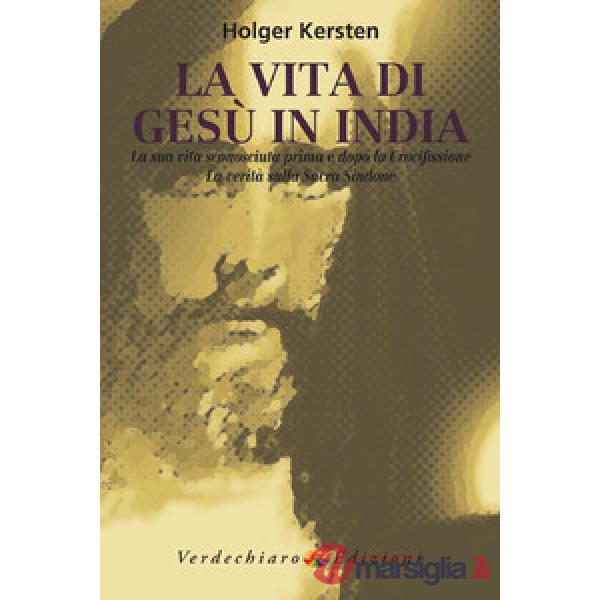 Vita di Gesù in India. La sua vita sconosciuta prima e dopo la crocifissione. La verità sulla Sacra Sindone (La)