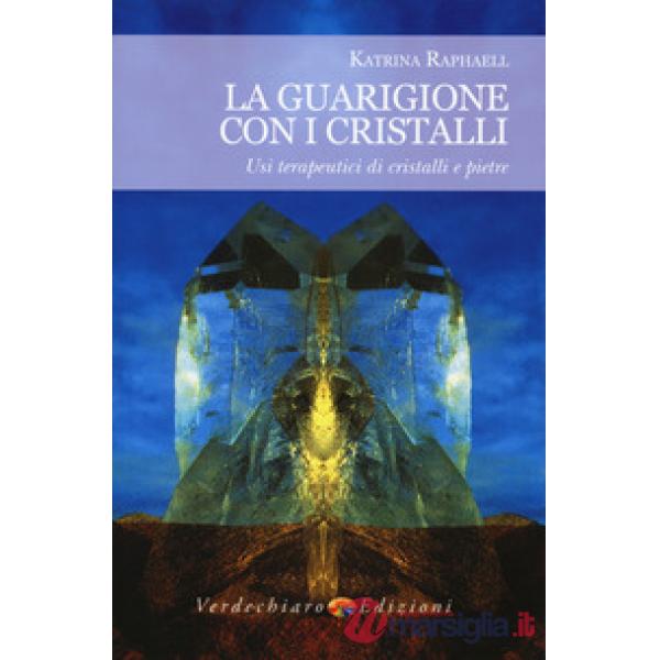 Guarigione con i cristalli. Usi terapeutici di cristalli e pietre (La)