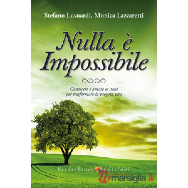 Nulla è impossibile. Conoscere e amare se stessi per trasformare la propria vita