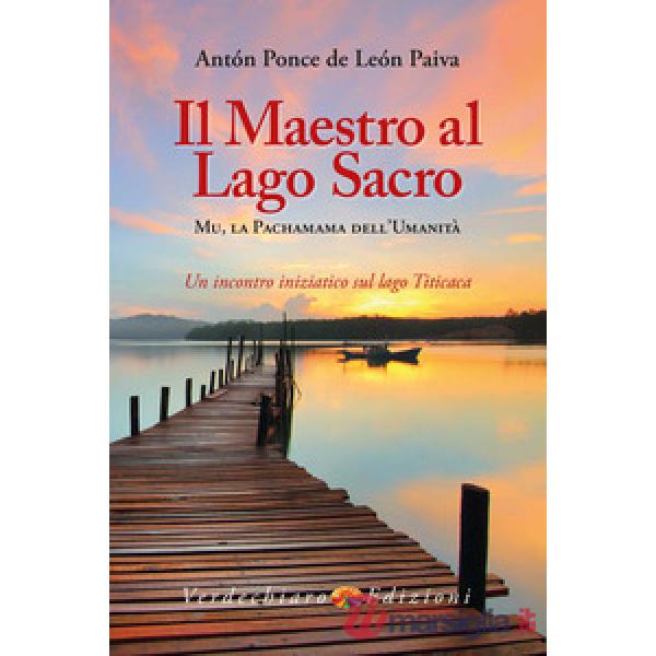 Maestro al Lago Sacro. Mu, la Pachamama dell'Umanità. Un incontro iniziatico sul lago Titicaca (Il)
