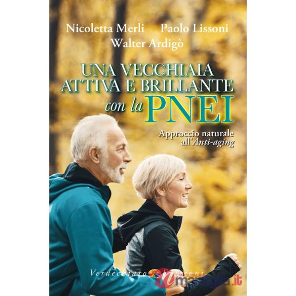 Vecchiaia attiva e brillante con la PNEI. Approccio naturale all'anti-aging (Una)