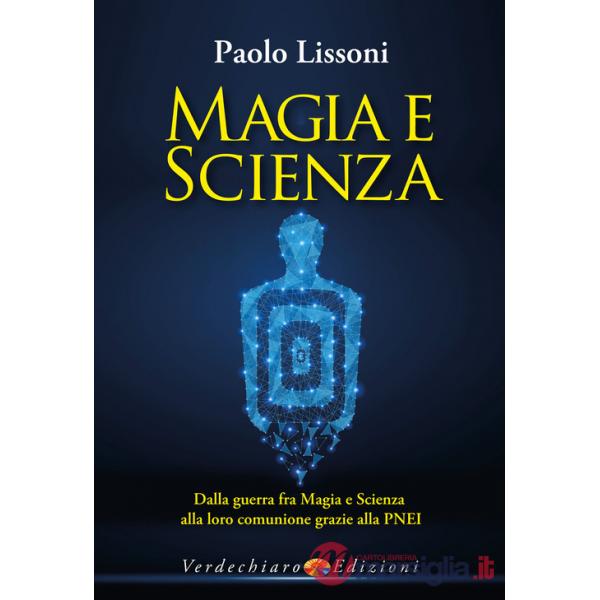 Magia e scienza. Dalla guerra fra magia e scienza alla loro comunione grazie alla PNEI