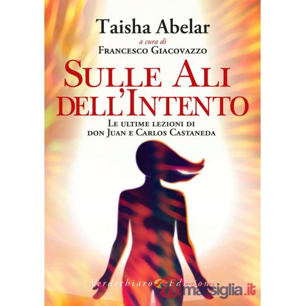 Sulle ali dell'intento. Le ultime lezioni di don Juan e Carlos Castaneda