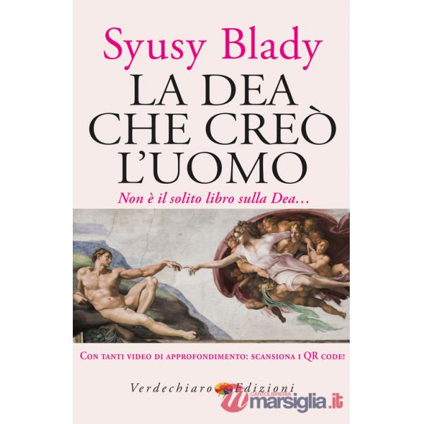 Dea che creò l'uomo. Non è il solito libro sulla dea... Con video di approfondimento (La)