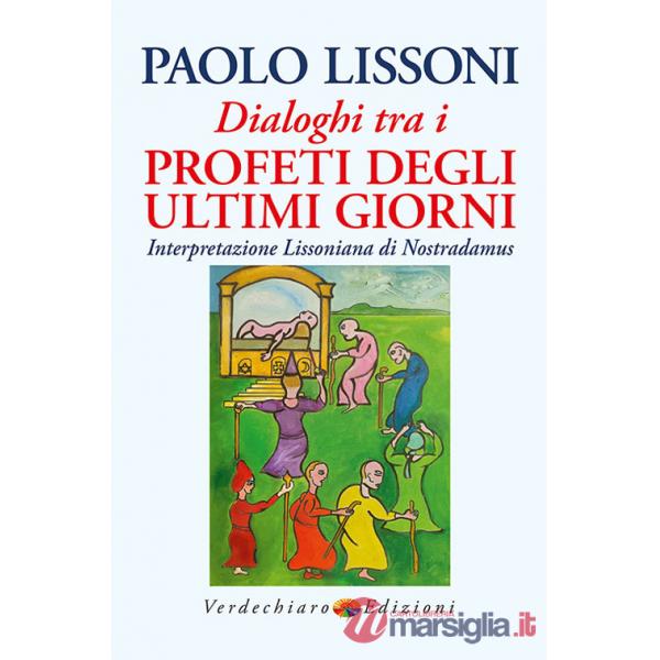 Dialoghi tra i profeti degli ultimi giorni. Interpretazione lissoniana di Nostradamus