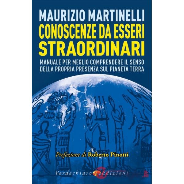 Conoscenze da esseri straordinari. Manuale per meglio comprendere il senso della propria presenza sul pianeta Terra