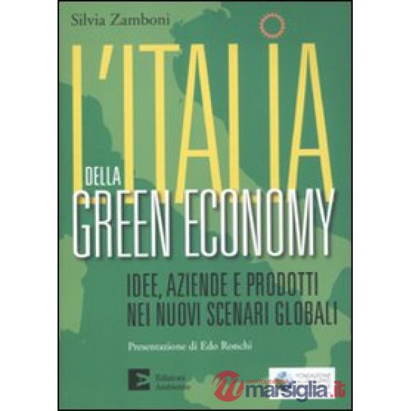 Italia della green economy. Idee, aziende e prodotti nei nuovi scenari globali (