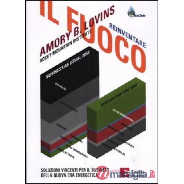 Reinventare il fuoco. Soluzioni vincenti per il business della nuova era energet