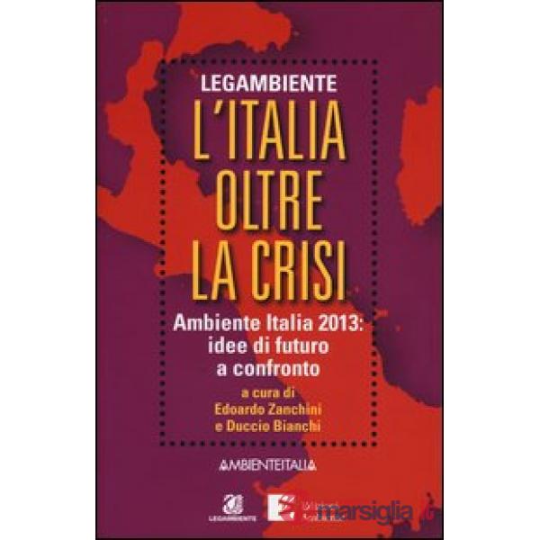 Italia oltre la crisi. Ambiente Italia 2013: idee di futuro a confronto (L')