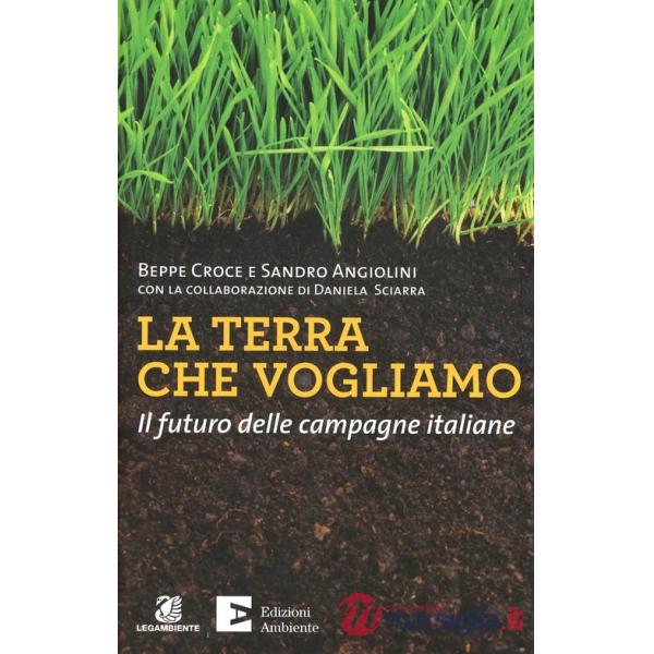Terra che vogliamo. Il futuro delle campagne italiane (La)