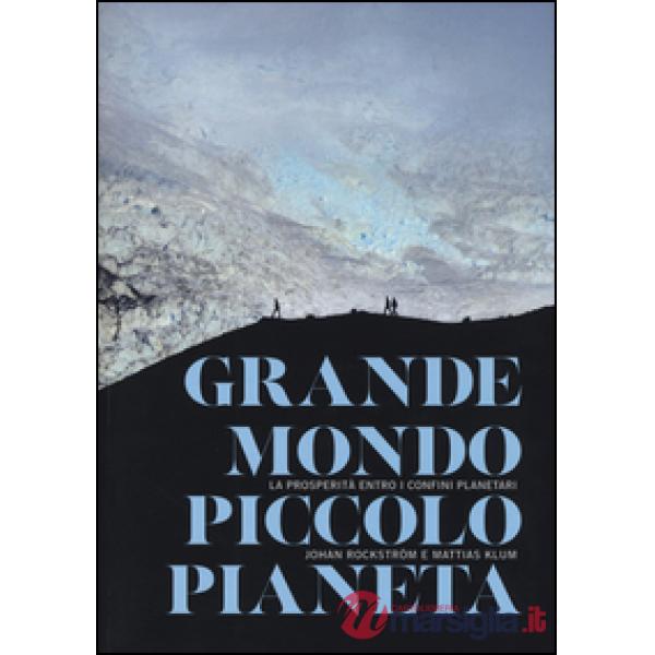 Grande mondo, piccolo pianeta. La prosperità entro i confini planetari