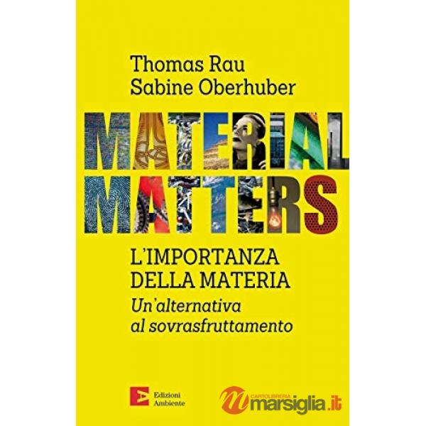 Material matters. L'importanza della materia. Un'alternativa al sovrasfruttament