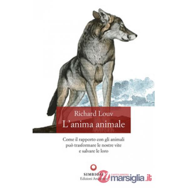 Anima animale. Come il rapporto con gli animali può trasformare le nostre vite e salvare le loro (L')