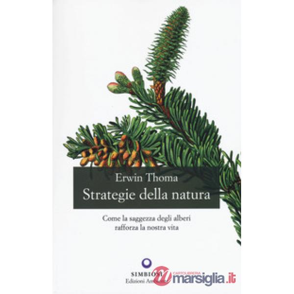 Strategie della natura. Come la saggezza degli alberi rafforza la nostra vita