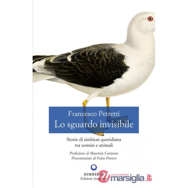 Sguardo invisibile. Storie di simbiosi quotidiana tra uomini e animali (Lo)