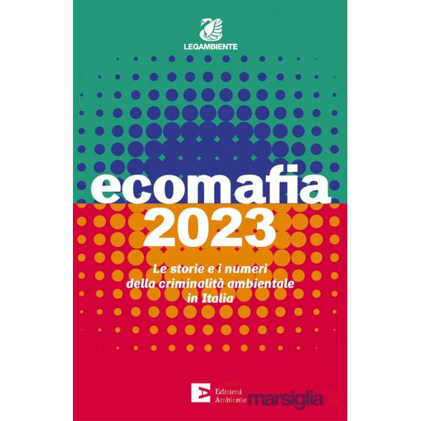 Ecomafia 2023. Le storie e i numeri della criminalità ambientale in Italia