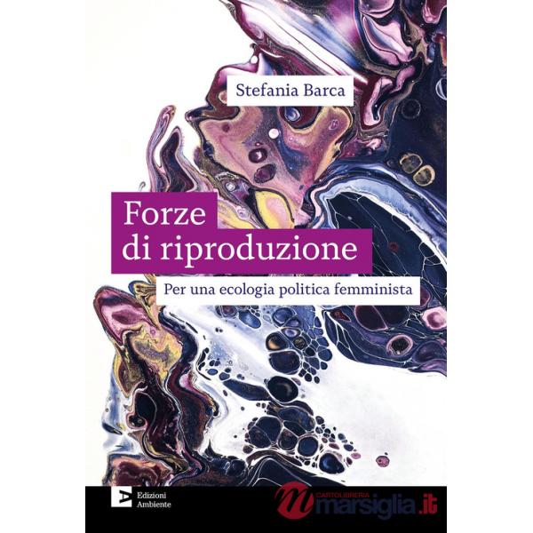 Forze di riproduzione. Per una ecologia politica femminista (Le)