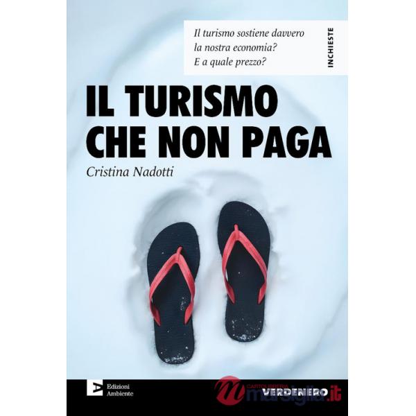 Turismo che non paga. Il turismo sostiene davvero la nostra economia? E a quale prezzo? (Il)