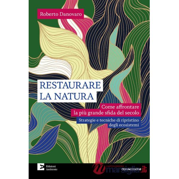 Restaurare la natura. Come affrontare la più grande sfida del secolo