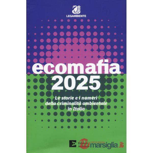 Ecomafia 2025. Le storie e i numeri della criminalità ambientale in Italia