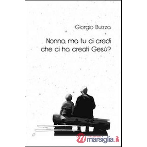 Nonno, ma tu ci credi che ci ha creati Gesù?