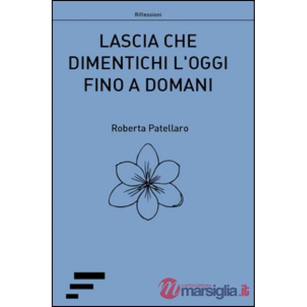 Lascia che dimentichi l'oggi fino a domani