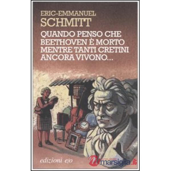 Quando penso che Beethoven è morto mentre tanti cretini ancora vivono. Con CD Audio
