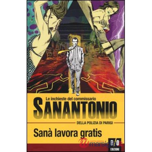 Sanà lavora gratis. Le inchieste del commissario Sanantonio della polizia di Parigi