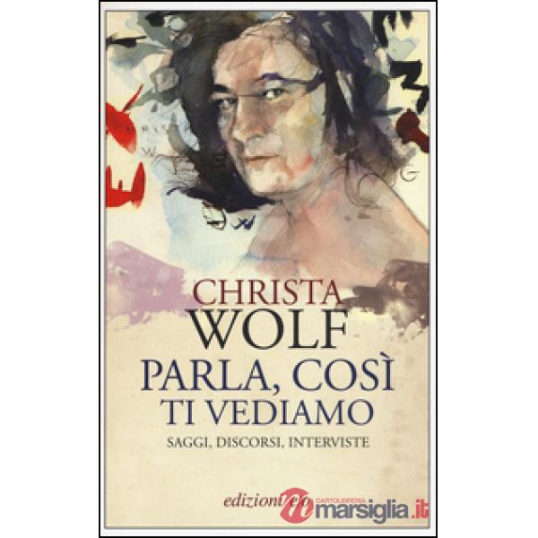 Parla, così ti vediamo. Saggi, discorsi, interviste