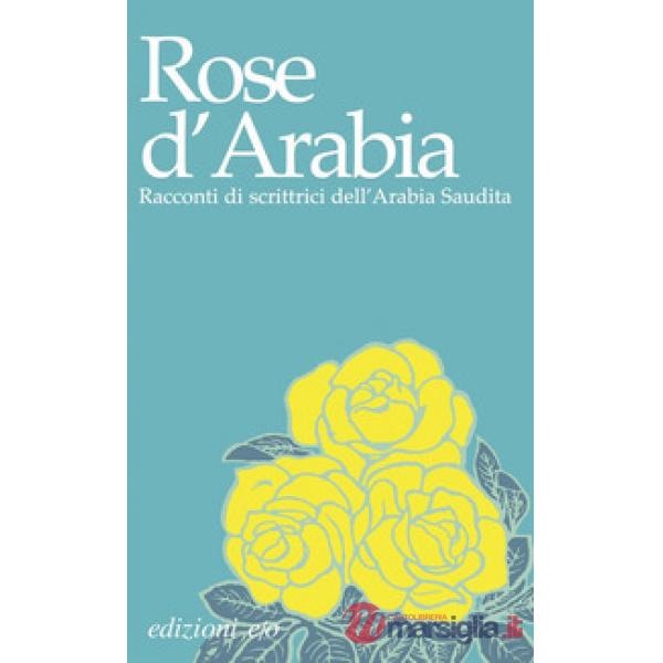 Rose d'Arabia. Racconti di scrittrici dell'Arabia Saudita